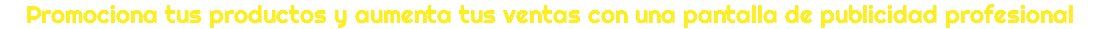 Promociona tus productos y aumenta tus ventas con una pantalla de publicidad profesional